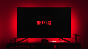 Netflix - nền tảng xem phim và series trực tuyến lớn nhất thế giới